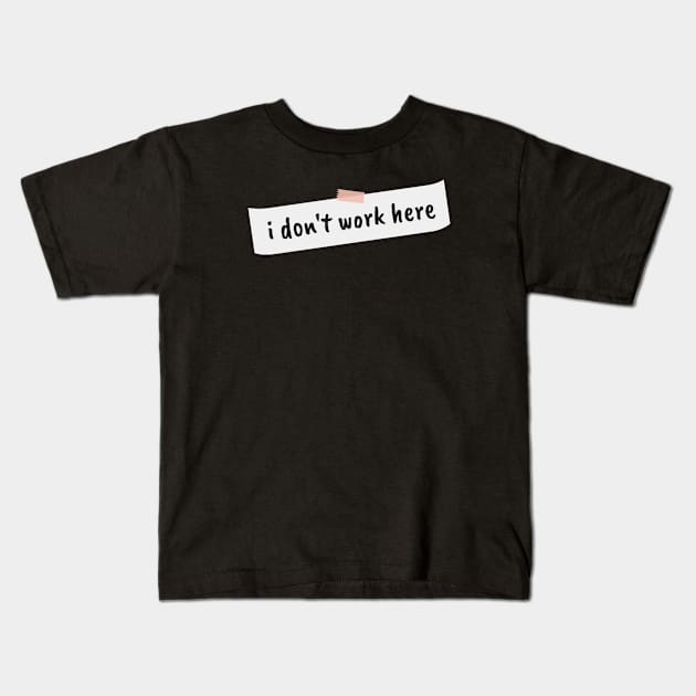 I dont work here Kids T-Shirt by TidenKanys